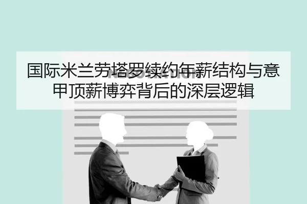 国际米兰劳塔罗续约年薪结构与意甲顶薪博弈背后的深层逻辑