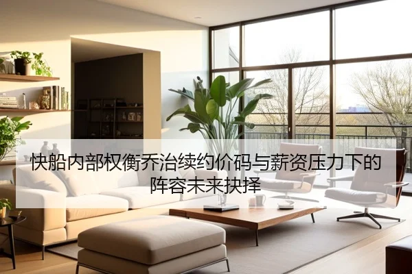快船内部权衡乔治续约价码与薪资压力下的阵容未来抉择